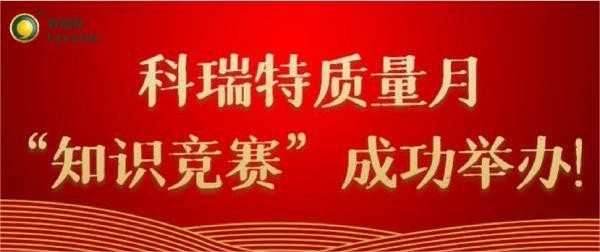 質(zhì)量第一 牢記于心|科瑞特質(zhì)量月“知識競賽”成功舉辦！